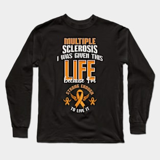 Multiple Sclerosis. I Was Given This LIFE Because I'm Strong Enough To Live It Inspirationnal Positive Motivationnal Quotes Long Sleeve T-Shirt